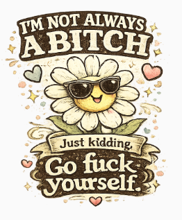 Graphic T-Shirt — "I'm Not Always A Bitch" Sunflower with Sunglasses (Just Kidding, Go f**k Yourself)